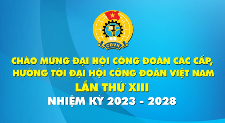Tuyên truyền Đại hội XIII Công đoàn Việt Nam, Nhiệm kỳ 2023-2028